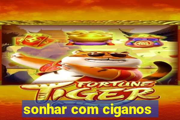 sonhar com ciganos